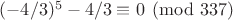 $(-4/3)^{5}-4/3 \equiv 0 \pmod{337}$