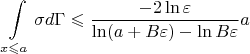 $$ \int \limits_{x \leqslant a} \sigma d\Gamma \leqslant \frac {-2 \ln \varepsilon}{\ln (a + B\varepsilon) - \ln B\varepsilon}a $$
