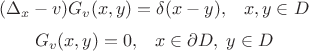 $$(\Delta_x - v) G_v(x,y) = \delta(x-y), \;\;\; x,y \in D$$ $$G_v(x,y) = 0, \;\;\; x \in \partial D, \; y \in D$$