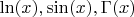 $\ln(x), \sin(x), \Gamma(x)$