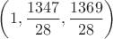 $\left(1,\dfrac{1347}{28},\dfrac{1369}{28}\right)$