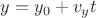 $y = y_0 + v_y t$