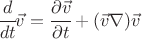 $ \cfrac{d}{dt} \vec v = \cfrac{\partial \vec v}{\partial t} + (\vec v \nabla)\vec v $