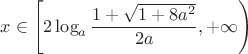 $x\in\left[2\log_{a}{\dfrac{1+\sqrt{1+8a^2}}{2a}},+\infty\right)$ $x\in\left[2\log_{a}{\dfrac{1+\sqrt{1+8a^2}}{2a}},+\infty\right)$