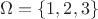 $\Omega=\left\{1,2,3\right\}$