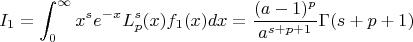 $$I_1 = \int_{0}^{\infty}x^{s}e^{-x}L_p^s(x)f_1(x)dx = \frac{(a-1)^p}{a^{s+p+1}}\Gamma(s+p+1)$$