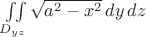 $\iint\limits_{D_{yz}}\sqrt{a^2-x^2}\,dy\,dz$