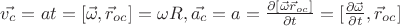 $\vec{v_c}=at=[\vec{\omega}, \vec{r}_{oc}]=\omega R, \vec{a_c}=a=\frac{\partial [\vec{\omega} \vec{r}_{oc}]}{\partial t}=[\frac{\partial \vec{\omega}}{\partial t}, \vec{r}_{oc}]$