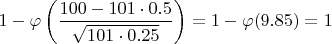 $1-\varphi\left(\dfrac{100-101\cdot0.5}{\sqrt{101\cdot0.25}}\right)=1-\varphi(9.85)=1$