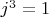 $j^3=1$