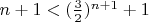 $n+1<(\frac{3}{2})^{n+1}+1$