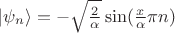 $ \lvert \psi_n \rangle =- \sqrt{\frac{2}{\alpha}} \sin (\frac{x}{\alpha} \pi n) $