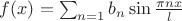 $f(x)=\sum^{\infin}_{n=1} b_n \sin \frac{\pi nx}l$
