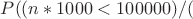 $P((n*1000 < 100000)/($