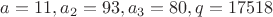 $a=11, a_2=93, a_3=80, q=17518$