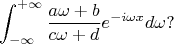 $$\int_{-\infty}^{+\infty}\frac{a\omega+b}{c\omega+d} e^{-i\omega x}d\omega?$$