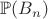 $\mathbb{P}(B_n)$