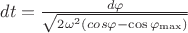 $\[dt = \frac{{d\varphi }}{{\sqrt {2{\omega ^2}(cos\varphi  - \cos {\varphi _{\max }})} }}\]$