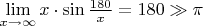 $\mathop {\lim }\limits_{x \to \infty } x \cdot \sin \frac{{180}}{x} = 180 \gg \pi $