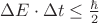 $\Delta E\cdot  \Delta t \leq \frac{\hbar}{2}$