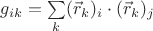 $g_{ik}=\sum\limits_k(\vec r_k)_i\cdot(\vec r_k)_j$