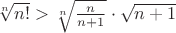 $\sqrt[n]{n!}>\sqrt[n]{\frac{n}{n+1}}\cdot\sqrt{n+1}$