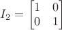 $I_2=\begin{bmatrix}1&0\\0&1\end{bmatrix}$