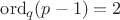 $\mathrm{ord}_q(p-1)=2$