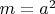 $m=a^2$