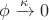 $\phi \xrightarrow{\kappa }0$