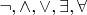 $\neg, \wedge, \vee, \exists, \forall$