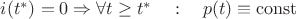 $i(t^*)=0\Rightarrow \forall t\geq t^*\quad :\quad p(t)\equiv \operatorname {const}$