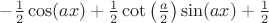$-\frac{1}{2} \cos (a x)+\frac{1}{2} \cot \left(\frac{a}{2}\right) \sin (a x)+\frac{1}{2}$