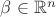 $\beta \in \mathbb R^n$