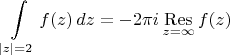 $$\int\limits_{|z|=2}f(z)\,dz=-2\pi i\mathop{\mathrm{Res}}\limits_{z=\infty}f(z)$$