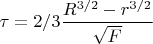 $$\tau=2/3\frac{R^{3/2}-r^{3/2}}{\sqrt{F}}$$