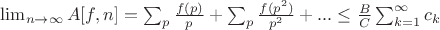 $\lim_{n \to \infty}{A[f,n]}=\sum_{p }{\frac{f(p)}{p}}+\sum_{p}{\frac{f(p^2)}{p^2}}+...\leq \frac{B}{C}\sum_{k=1}^{\infty}{c_k}$