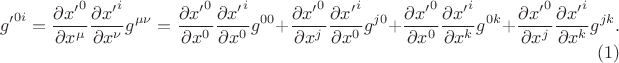 $$
{g'}^{0 i} =
\frac{\partial {x'}^0 }{\partial x^{\mu}} \frac{\partial {x'}^i }{\partial x^{\nu}} g^{\mu \nu}
=
\frac{\partial {x'}^0 }{\partial x^0} \frac{\partial {x'}^i }{\partial x^{0}} g^{0 0}
+ \frac{\partial {x'}^0 }{\partial x^j} \frac{\partial {x'}^i }{\partial x^{0}} g^{j 0}
+ \frac{\partial {x'}^0 }{\partial x^0} \frac{\partial {x'}^i }{\partial x^{k}} g^{0 k}
+ \frac{\partial {x'}^0 }{\partial x^j} \frac{\partial {x'}^i }{\partial x^{k}} g^{j k}. \eqno(1)
$$