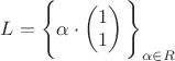 $L=\Biggl\{\alpha\cdot \begin{pmatrix} 1 \\ 1  \end{pmatrix} \Biggl\}_{\alpha\in R}$