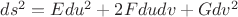 $ds^2 = Edu^2 + 2Fdudv + Gdv^2$