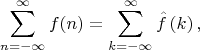 $$\sum_{n=-\infty}^\infty f(n)=\sum_{k=-\infty}^\infty \hat f\left(k\right),$$