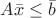 $A\bar{x} \leq \bar{b}$