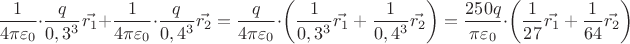 $$\frac{1}{4 \pi\varepsilon_0}\cdot\frac{q}{0,3^3}\vec{r_1}+\frac{1}{4 \pi\varepsilon_0}\cdot\frac{q}{0,4^3}\vec{r_2}=\frac{q}{4 \pi\varepsilon_0}\cdot\left(\frac{1}{0,3^3}\vec{r_1}+\frac{1}{0,4^3}\vec{r_2}\right)=\frac{250q}{ \pi\varepsilon_0}\cdot\left(\frac{1}{27}\vec{r_1}+\frac{1}{64}\vec{r_2}\right) $$