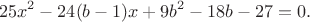 $$25x^2-24(b-1)x+9b^2-18b-27=0.$$ $$25x^2-24(b-1)x+9b^2-18b-27=0.$$