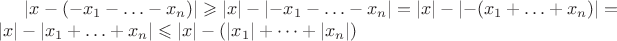 \left\lvert {x}-({-x_1}-\ldots-{x_n})\right\rvert\geqslant \left\lvert x \right\rvert - \left\lvert {-x_1-\ldots-{x_n}}\right\rvert = \left\lvert x \right\rvert - \left\lvert -({x_1}+\ldots+{x_n})\right\rvert = \left\lvert x \right\rvert - \left\lvert {x_1}+\ldots+{x_n}\right\rvert\leqslant \left\lvert x \right\rvert - (\left\lvert x_1 \right\rvert+\dots+\left\lvert x_n \right\rvert)