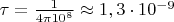 $\tau = \frac{1}{4\pi 10^8}  \approx 1,3\cdot 10^{-9}$