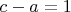 $c-a = 1$