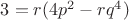 $3=r(4p^2-rq^4)$