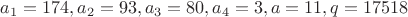 $a_1=174, a_2=93, a_3=80, a_4=3, a=11, q=17518$