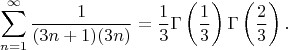 $$ \sum_{n=1}^{\infty} {\frac{1} {( 3 n+1 ) ( 3 n )}} = \frac{1}{3} \Gamma\left(\frac{1}{3}\right) \Gamma\left(\frac{2}{3}\right). $$